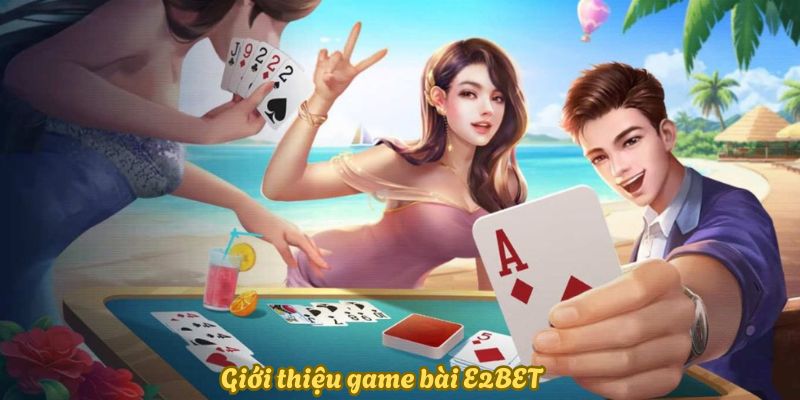 Giới thiệu game bài E2BET