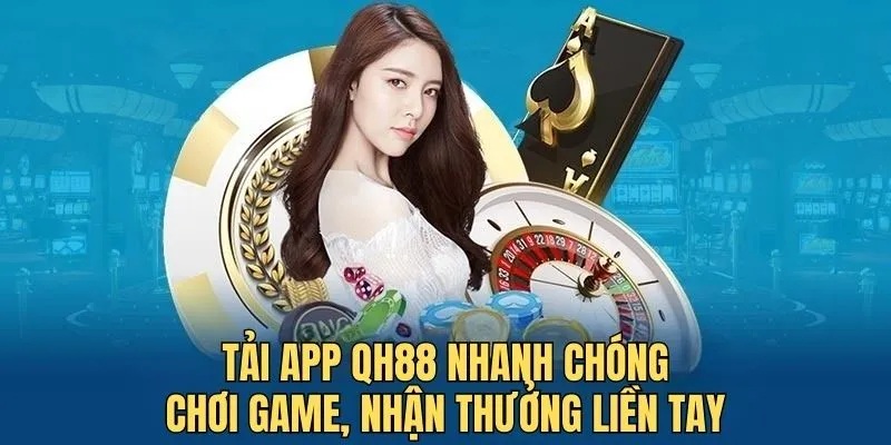 Tải app QH88 nhận nhiều lợi ích vượt trội