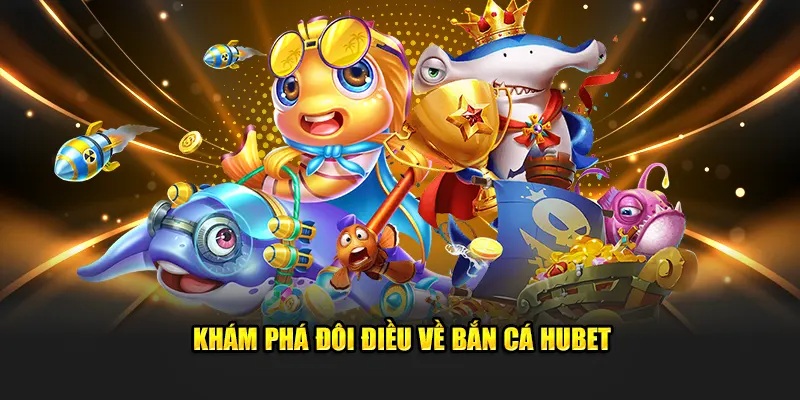 Vài nét cơ bản về sảnh săn cá hấp dẫn tại Hubet88